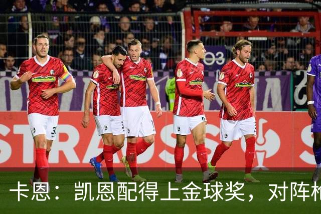 卡恩：凯恩配得上金球奖，对阵枪手时他不该回防至本方禁区