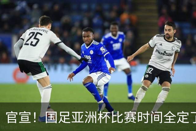 官宣！国足亚洲杯比赛时间全定了，最大惊喜曝光：大年初一踢决赛