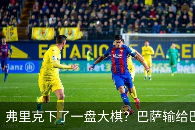 弗里克下了一盘大棋？巴萨输给巴黎后，轮换决定引发热议