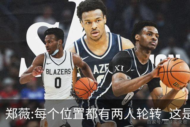 郑薇:每个位置都有两人轮转 这是能夺冠的原因