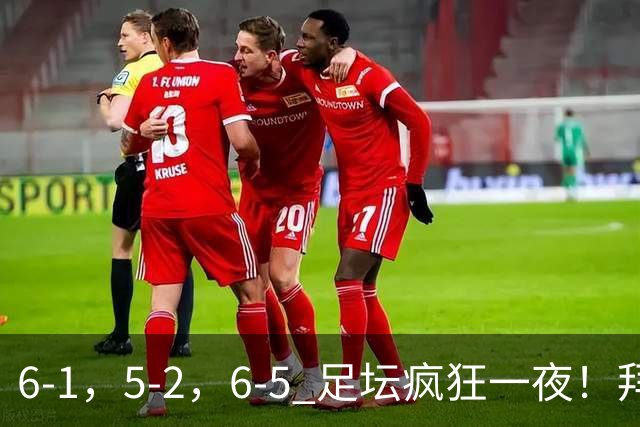 6-1，5-2，6-5 足坛疯狂一夜！拜仁造惨案，利物浦曼城点球告捷